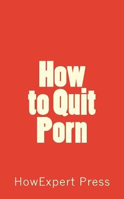How to Quit Porn by HowExpert | Goodreads