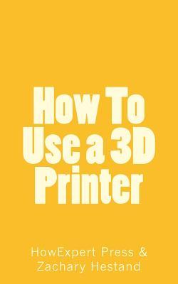 How To Use a 3D Printer by HowExpert | Goodreads