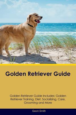 Golden Retriever Guide Golden Retriever Guide Includes: Golden