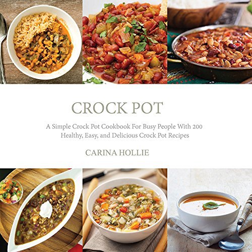 Crock Pot A Simple Crock Pot Cookbook For Busy People With 200 Healthy