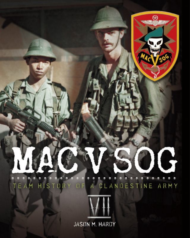 MAC V SOG: Team History of a Clandestine Army, Vol. 7 by Jason M. Hardy ...