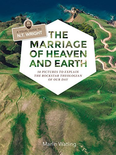 The Marriage of Heaven and Earth - a Visual Guide to N.T. Wright: 50 Pictures to Explain the Rock Star Theologian of Our Day