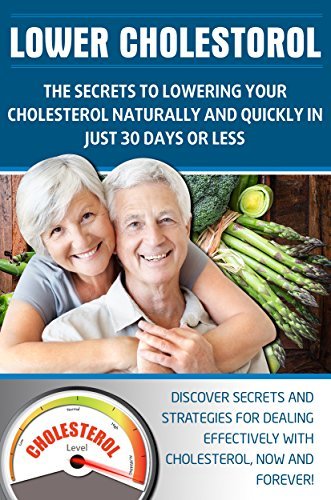 LOWER CHOLESTEROL: THE SECRETS TO LOWERING YOUR CHOLESTEROL NATURALLY AND QUICKLY IN JUST 30 DAYS OR LESS: Discover secrets and strategies for dealing ... Cholesterol Book, Lower Cholesterol Diet,)