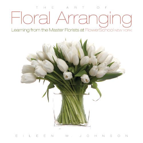 Art of Floral Arranging Learning from the Master Florists at Flower
