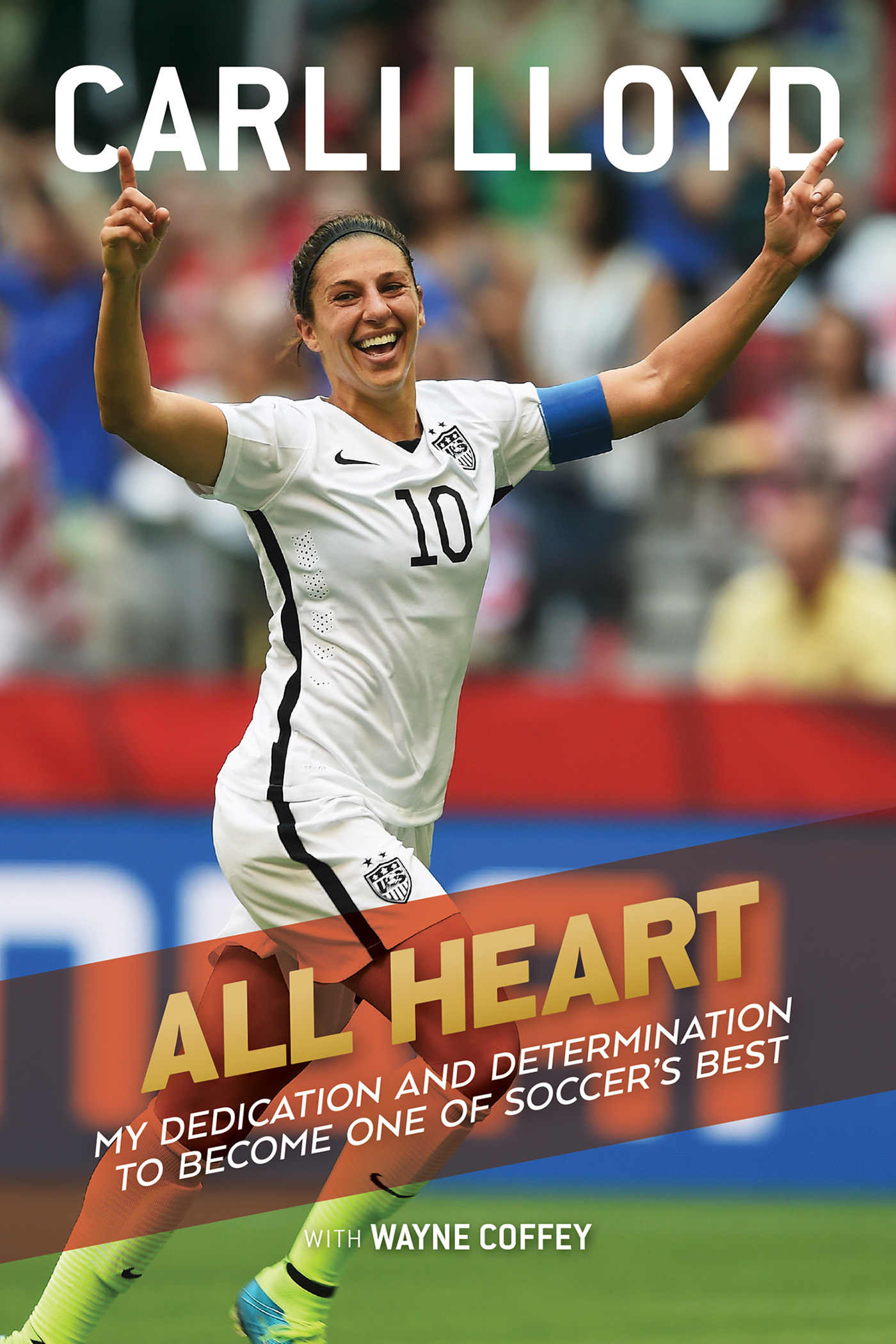 All Heart: My Hard-Fought Journey to the Top of the Soccer World