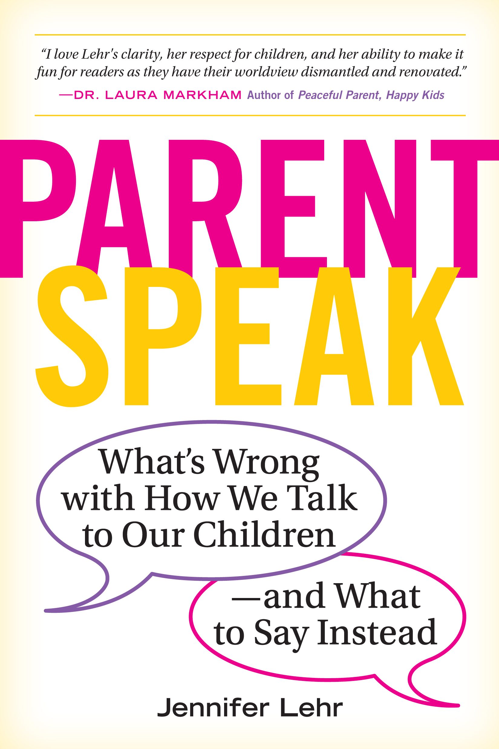 Parent Speak: What's Wrong with How We Talk to Our Children - and What to Say Instead