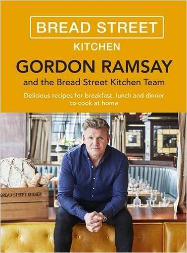 Gordon Ramsay Bread Street Kitchen: Delicious recipes for breakfast, lunch and dinner to cook at home