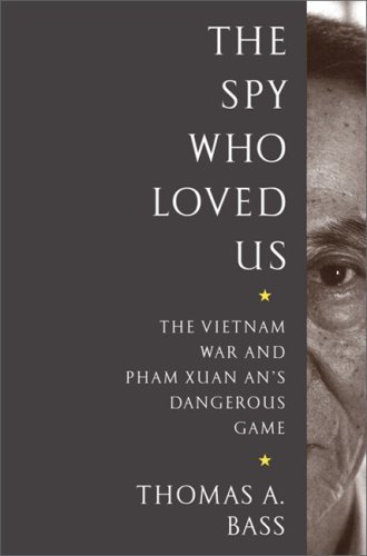 The Spy Who Loved Us: The Vietnam War and Pham Xuan An's Dangerous Game