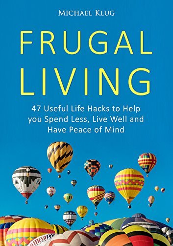 Frugal Living: 47 Useful Life Hacks to Help You Spend Less, Live a Good ...