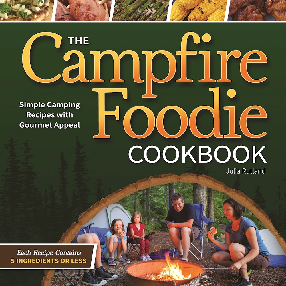 The Campfire Foodie Cookbook: Simple Camping Recipes with Gourmet Appeal