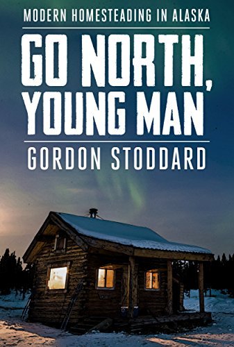 Go North, Young Man: Modern Homesteading in Alaska
