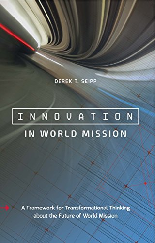 Innovation in World Mission: A Framework for Transformational Thinking about the Future of World Mission