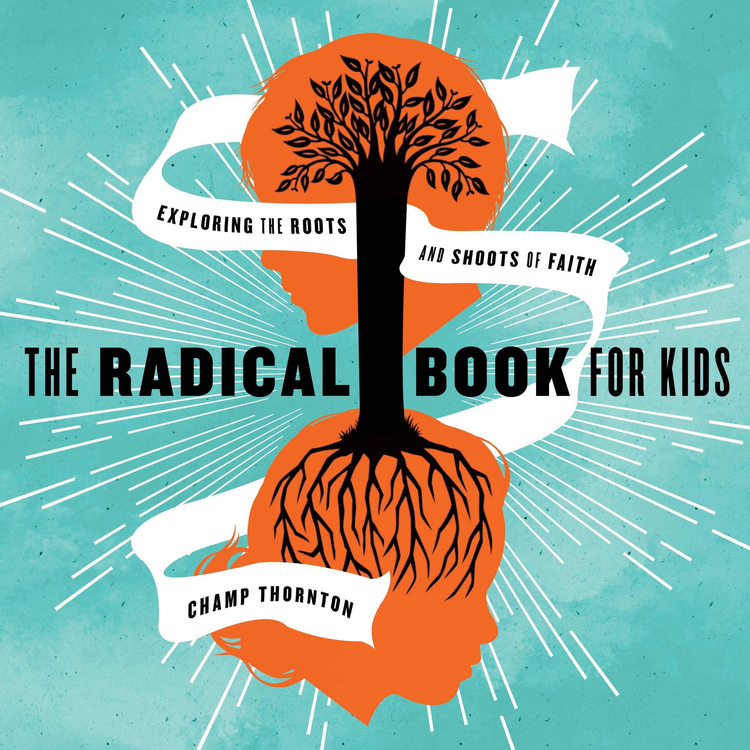 The Radical Book for Kids: Exploring the Roots and Shoots of Faith