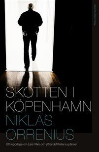 Skotten i köpenhamn : Ett reportage om Lars Vilks, extremism och yttrandefrihetens gränser