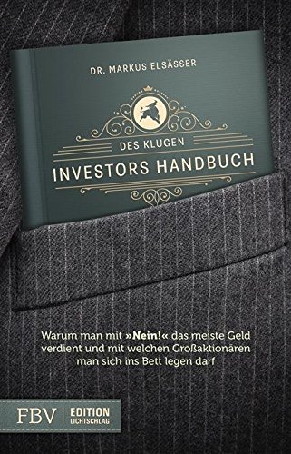 Des klugen Investors Handbuch: Warum man mit »Nein!« das meiste Geld verdient und mit welchen Großaktionären man sich ins Bett legen darf. (Edition Lichtschlag)