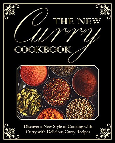 The New Curry Cookbook: Discover a New Style of Cooking with Curry with Delicious Curry Recipes