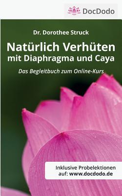 Naturlich Verhuten Mit Diaphragma Und Caya by Dorothee Struck | Goodreads