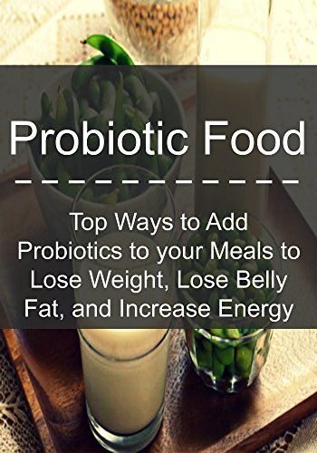 What Is The Best Probiotic For Losing Belly Fat Probiotic Food: Top Ways to Add Probiotics to your Meals to Lose Weight