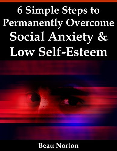 6 Simple Steps to Permanently Overcome Social Anxiety & Low Self-Esteem by Beau Norton | Goodreads