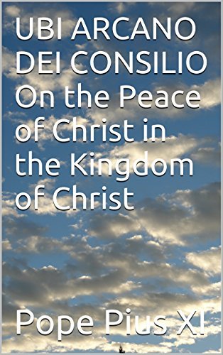 UBI ARCANO DEI CONSILIO On the Peace of Christ in the Kingdom of Christ