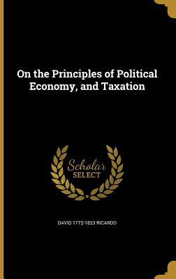 On the Principles of Political Economy, and Taxation by David Ricardo ...