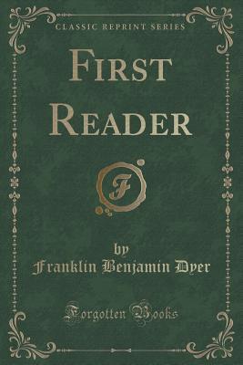 First Reader (Classic Reprint) by Franklin Benjamin Dyer | Goodreads