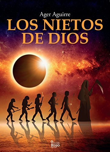 LOS NIETOS DE DIOS: Aventuras y enigmas sin resolver sobre el origen y destino de la humanidad.