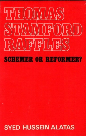 Thomas Stamford Raffles, 1781-1826 : Schemer or Reformer?