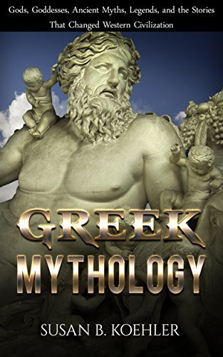 Greek Mythology: Gods, Goddesses, Ancient Myths, Legends, and the Stories That Changed Western Civilization