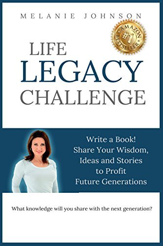 Life Legacy Challenge: Write a Book! Share Your Wisdom, Ideas and Stories to Profit Future Generations