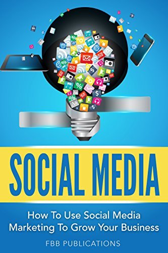 Social Media: How To Use Social Media Marketing To Grow Your Business ...