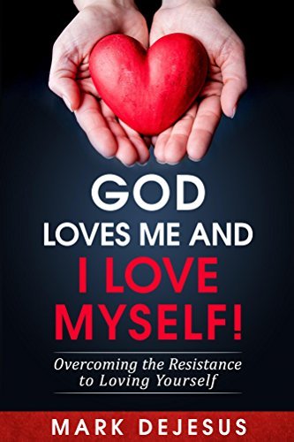 God Loves Me and I Love Myself!: Overcoming the Resistance to Loving Yourself