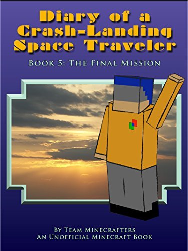 Diary of a Crash-Landing Space Traveler Book 5: The Final Mission, An Unofficial Minecraft Book