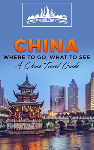 China: Where To Go, What To See - A China Travel Guide by Worldwide ...