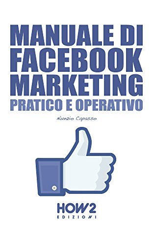 MANUALE DI FACEBOOK MARKETING Pratico e Operativo per Principianti ...