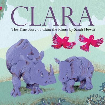 Clara: The True Story of Clara the Rhino