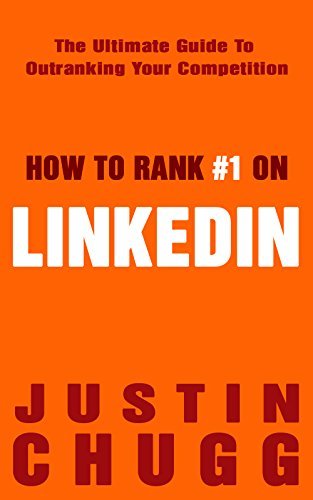 Justin Chugg How to Rank #1 on LinkedIn: The Ultimate Guide To Outranking Your ...