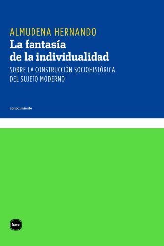 La fantasía de la individualidad. Sobre la construcción socio-histórica del sujeto moderno