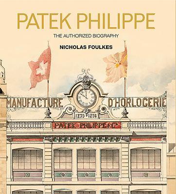パテック フィリップ　正史　PATEK PHILIPPE BIOGRAPHY Patek Philippe by Nicholas Foulkes | Goodreads