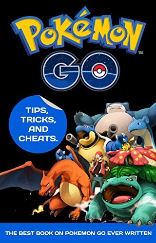 Pokémon GO: Guide: Tips, Tricks, and Cheats. The Best Book On Pokémon Go Ever Written