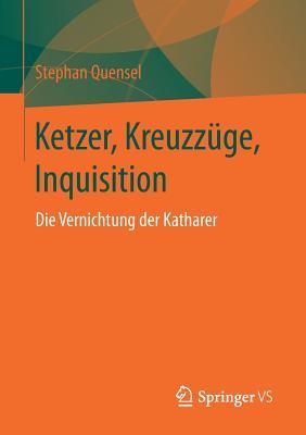 Ketzer, Kreuzzüge, Inquisition Die Vernichtung der Katharer by Stephan