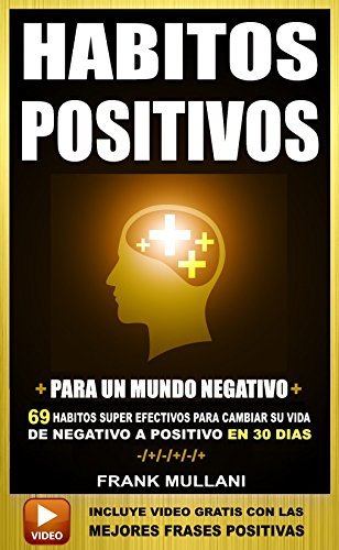 HABITOS POSITIVOS Para Un Mundo Negativo: 69 Habitos Super Efectivos Para Cambiar su Vida de Negativo a Positivo en 30 Dias (pensamiento positivo nº 4)