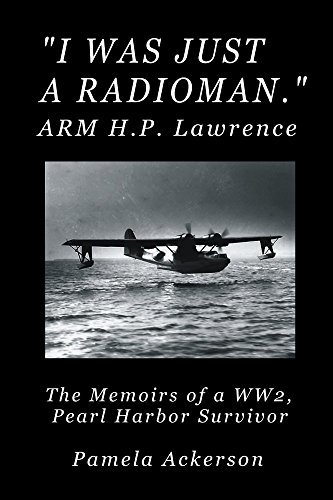 I Was Just a Radioman: The Memoirs of a WW2, Pearl Harbor Survivor