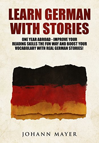 Learn German with stories - One Year Abroad: Improve your reading skills the fun way and boost your vocabulary with real German stories
