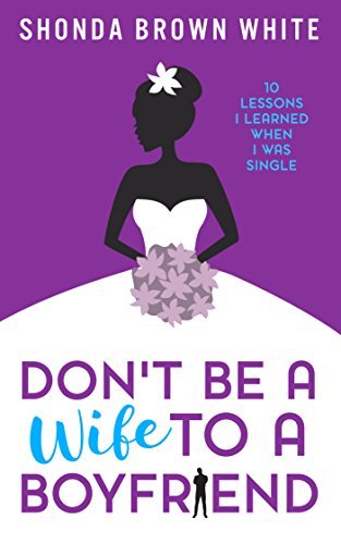 Don't Be A Wife To A Boyfriend: 10 Lessons I Learned When I Was Single