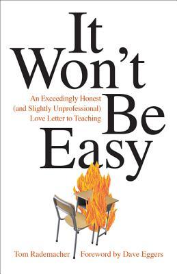 It Won't Be Easy: An Exceedingly Honest (and Slightly Unprofessional) Love Letter to Teaching