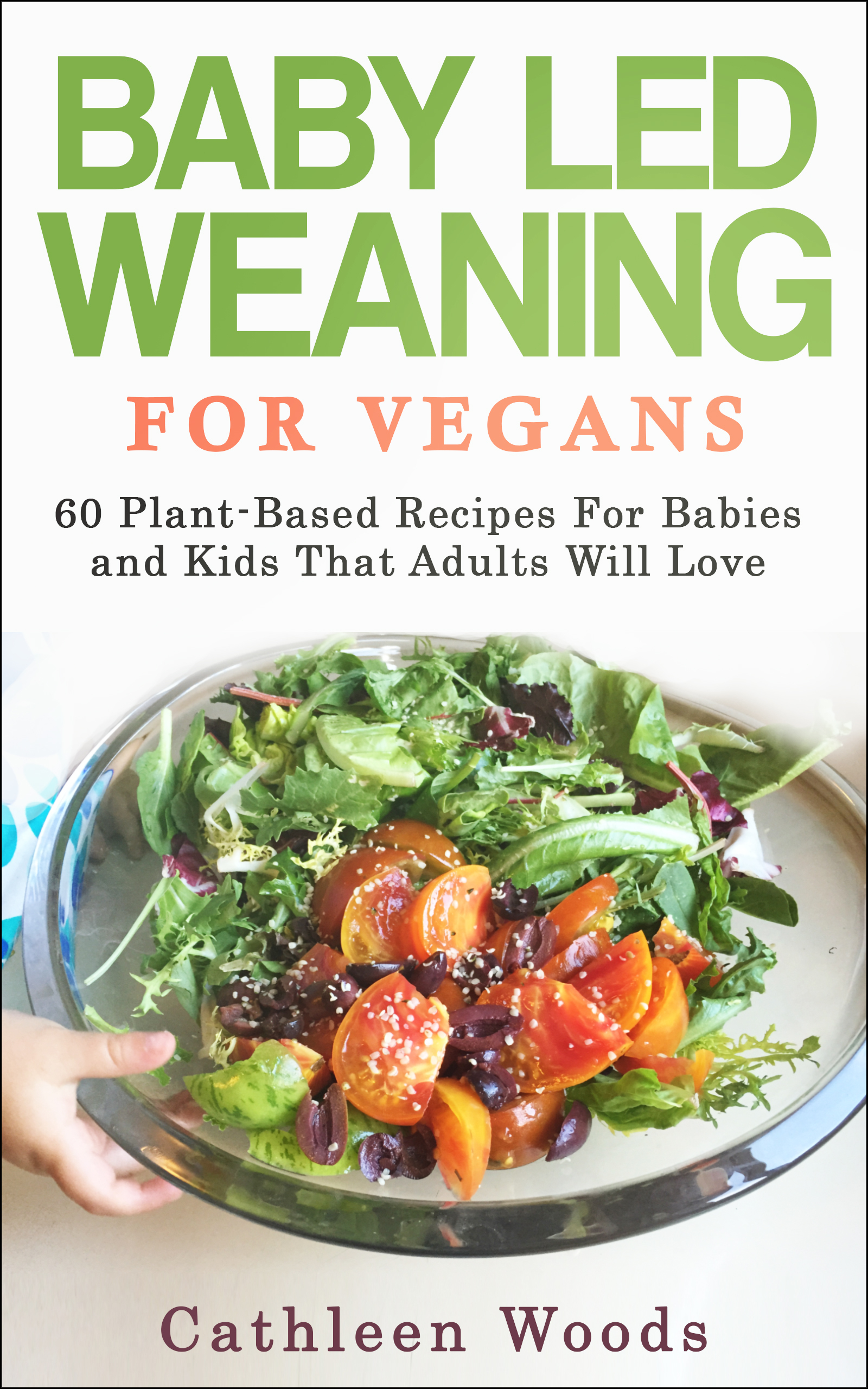 Vegan Baby Led Weaning for Vegans 60 PlantBased Recipes for Babies and Kids That Adults Will