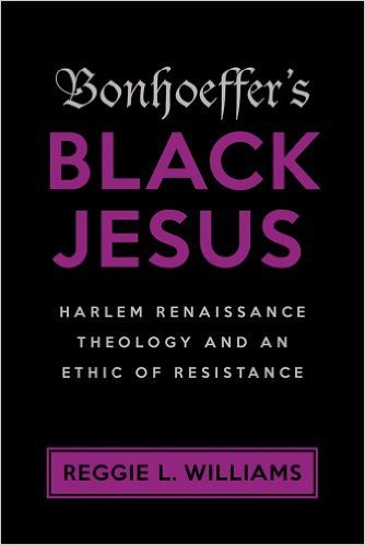 Bonhoeffer's Black Jesus: Harlem Renaissance Theology and an Ethic of Resistance