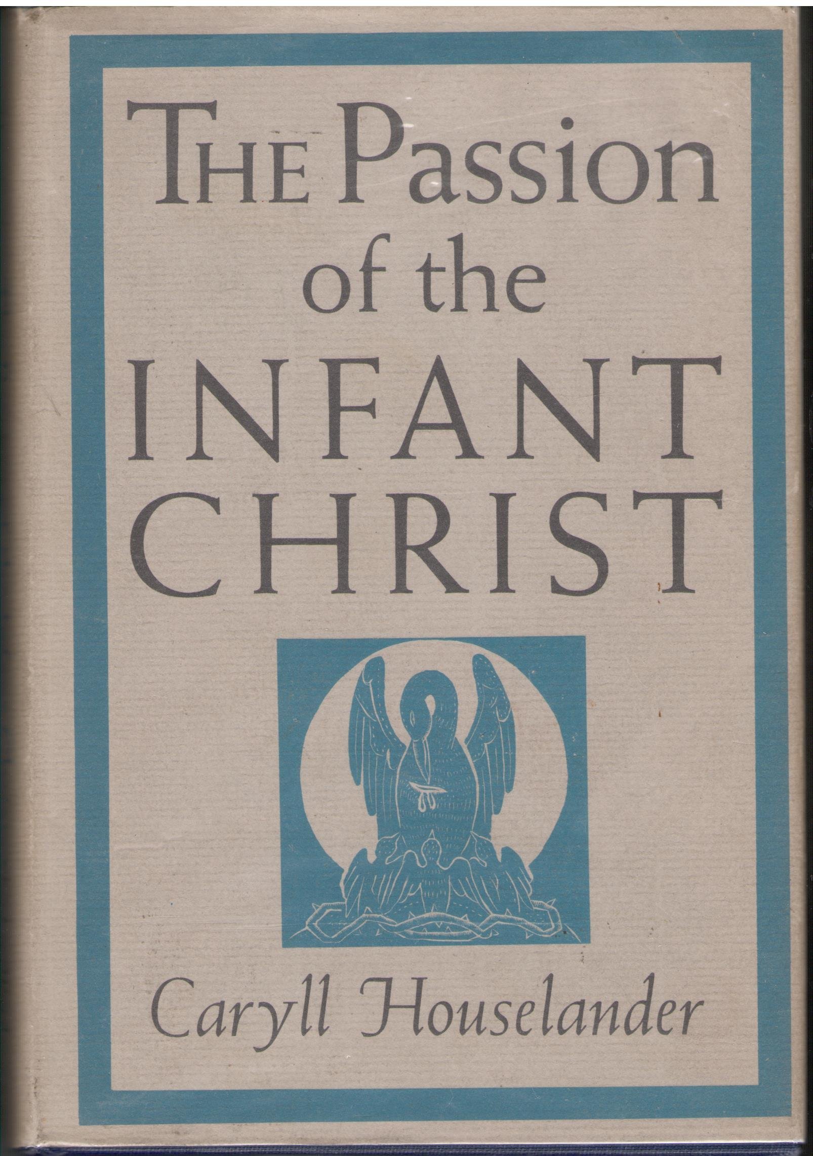 Houselander The Passion of the Infant Christ by Caryll Houselander | Goodreads