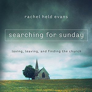 Searching for Sunday: Loving, Leaving, and Finding the Church